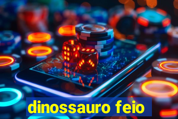 dinossauro feio